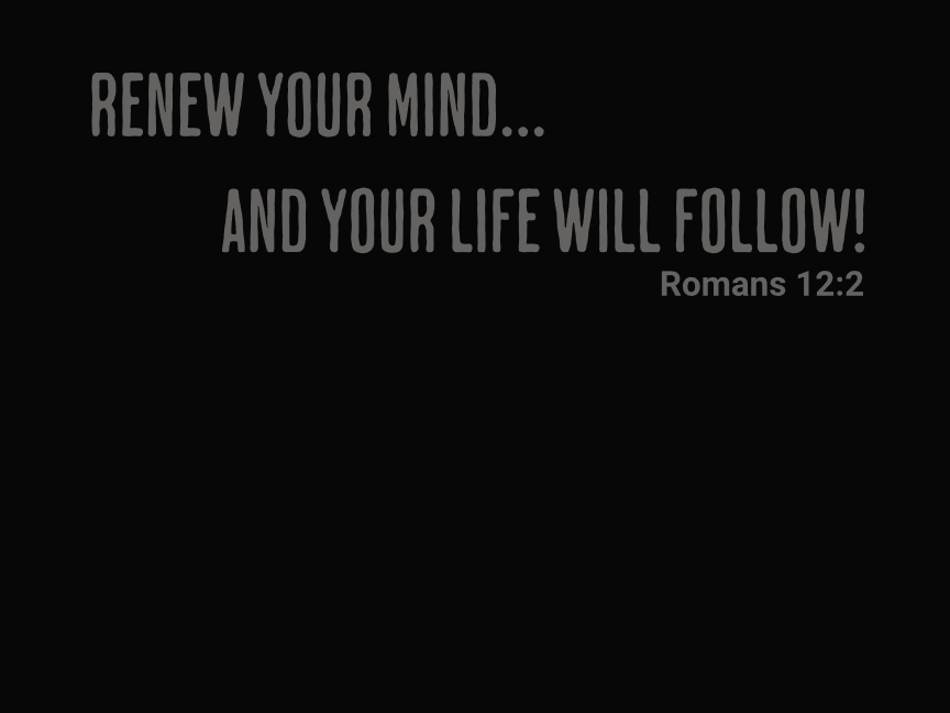 Unisex - Renew Your Mind... And Your Life Will Follow! Romans 12:2