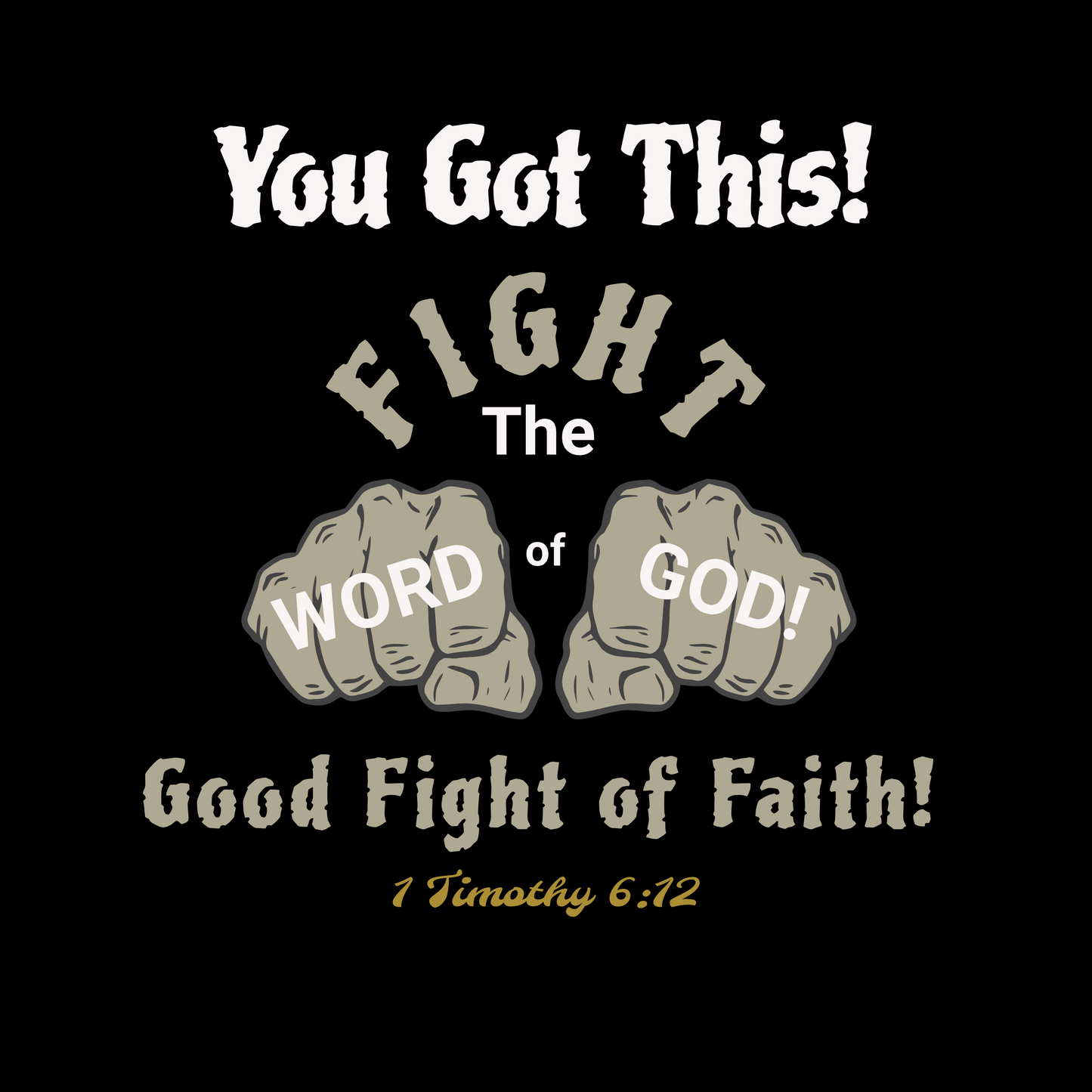 Unisex - You Got This! - Fight The Good Fight of Faith - Word of God - 1 Timothy 6:12