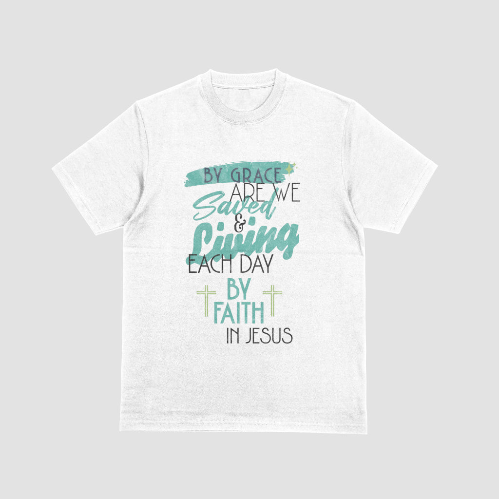 Unisex - By Grace Are We Saved & Living Each Day by Faith in Jesus