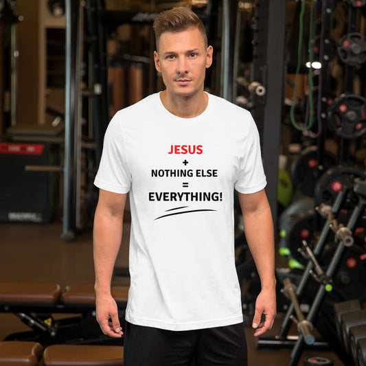 Unisex White T-shirt - Jesus + Nothing Else = Everything!